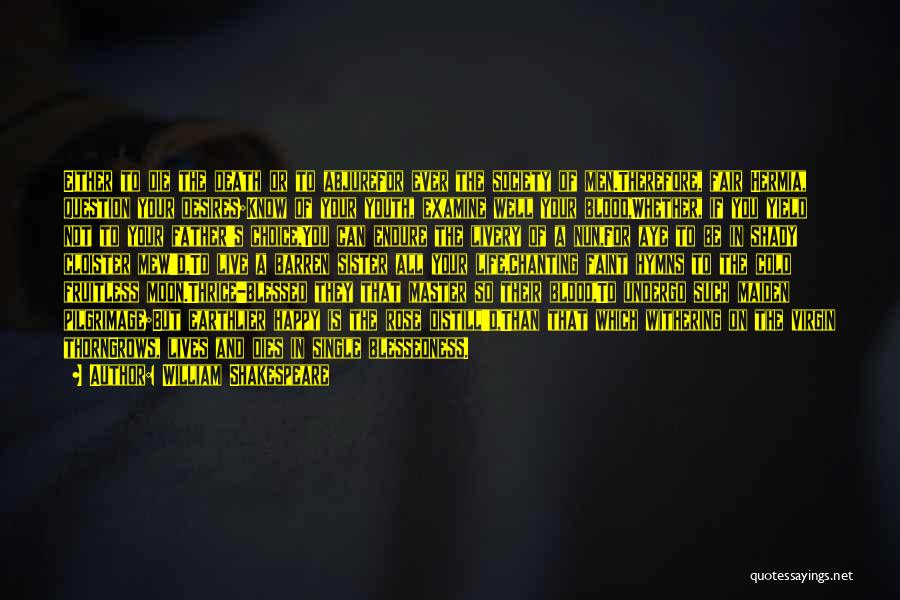 William Shakespeare Quotes: Either To Die The Death Or To Abjurefor Ever The Society Of Men.therefore, Fair Hermia, Question Your Desires;know Of Your