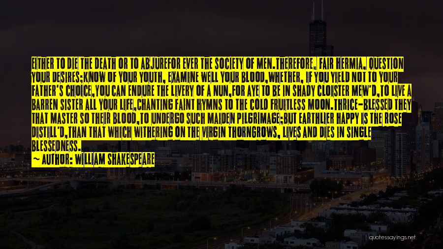 William Shakespeare Quotes: Either To Die The Death Or To Abjurefor Ever The Society Of Men.therefore, Fair Hermia, Question Your Desires;know Of Your