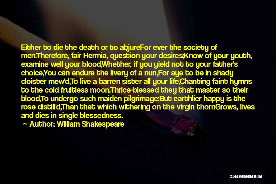 William Shakespeare Quotes: Either To Die The Death Or To Abjurefor Ever The Society Of Men.therefore, Fair Hermia, Question Your Desires;know Of Your