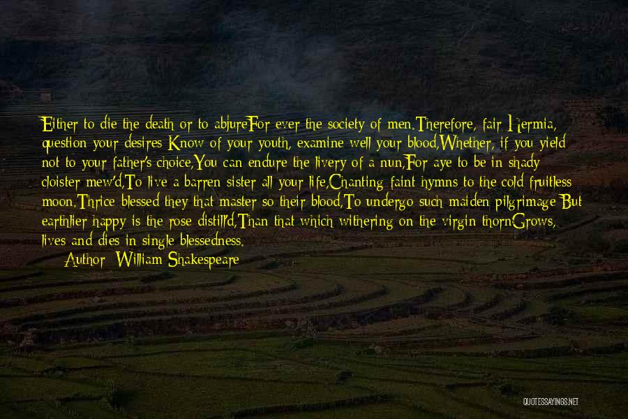 William Shakespeare Quotes: Either To Die The Death Or To Abjurefor Ever The Society Of Men.therefore, Fair Hermia, Question Your Desires;know Of Your