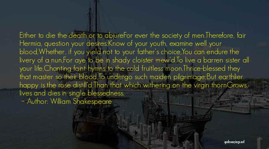 William Shakespeare Quotes: Either To Die The Death Or To Abjurefor Ever The Society Of Men.therefore, Fair Hermia, Question Your Desires;know Of Your