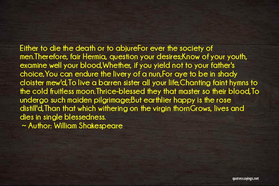 William Shakespeare Quotes: Either To Die The Death Or To Abjurefor Ever The Society Of Men.therefore, Fair Hermia, Question Your Desires;know Of Your