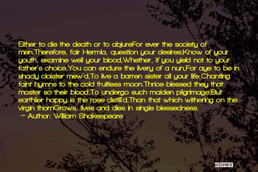 William Shakespeare Quotes: Either To Die The Death Or To Abjurefor Ever The Society Of Men.therefore, Fair Hermia, Question Your Desires;know Of Your