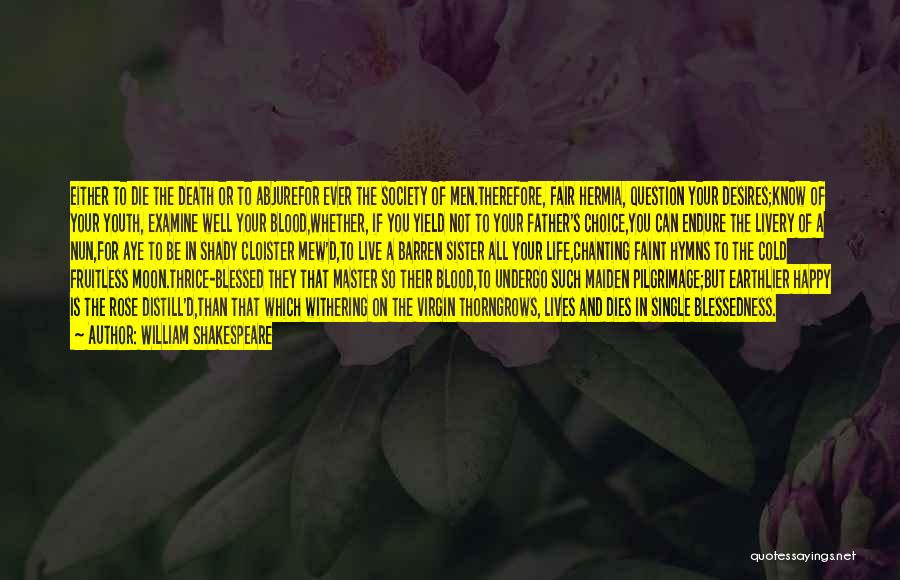 William Shakespeare Quotes: Either To Die The Death Or To Abjurefor Ever The Society Of Men.therefore, Fair Hermia, Question Your Desires;know Of Your