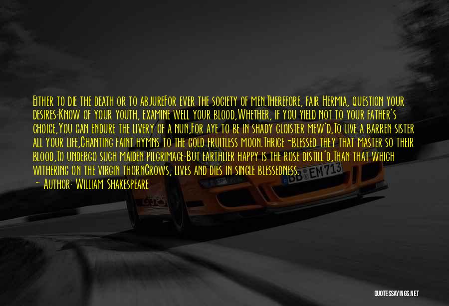 William Shakespeare Quotes: Either To Die The Death Or To Abjurefor Ever The Society Of Men.therefore, Fair Hermia, Question Your Desires;know Of Your