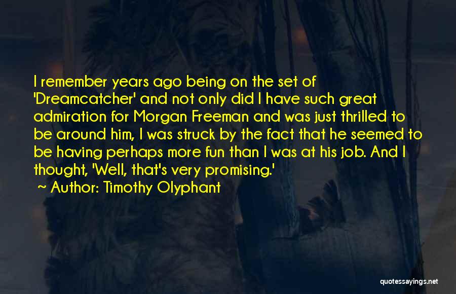 Timothy Olyphant Quotes: I Remember Years Ago Being On The Set Of 'dreamcatcher' And Not Only Did I Have Such Great Admiration For