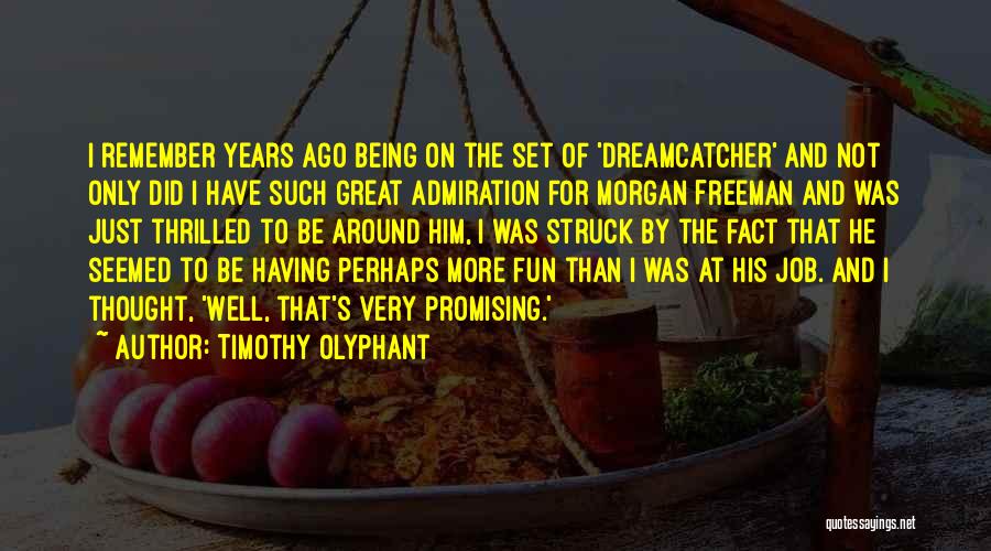 Timothy Olyphant Quotes: I Remember Years Ago Being On The Set Of 'dreamcatcher' And Not Only Did I Have Such Great Admiration For