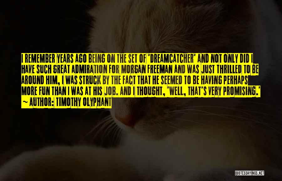 Timothy Olyphant Quotes: I Remember Years Ago Being On The Set Of 'dreamcatcher' And Not Only Did I Have Such Great Admiration For