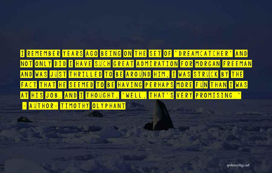 Timothy Olyphant Quotes: I Remember Years Ago Being On The Set Of 'dreamcatcher' And Not Only Did I Have Such Great Admiration For