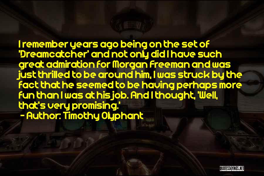 Timothy Olyphant Quotes: I Remember Years Ago Being On The Set Of 'dreamcatcher' And Not Only Did I Have Such Great Admiration For