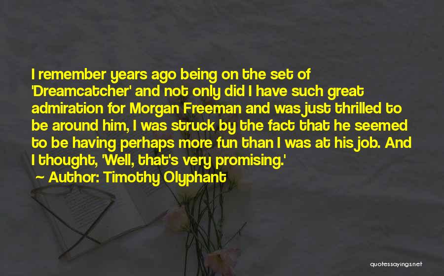 Timothy Olyphant Quotes: I Remember Years Ago Being On The Set Of 'dreamcatcher' And Not Only Did I Have Such Great Admiration For