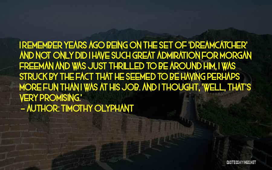 Timothy Olyphant Quotes: I Remember Years Ago Being On The Set Of 'dreamcatcher' And Not Only Did I Have Such Great Admiration For