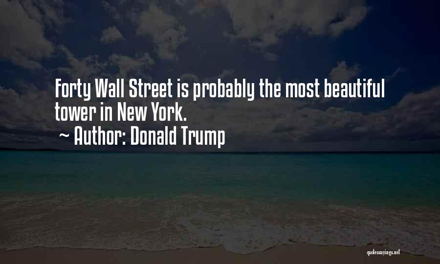 Donald Trump Quotes: Forty Wall Street Is Probably The Most Beautiful Tower In New York.