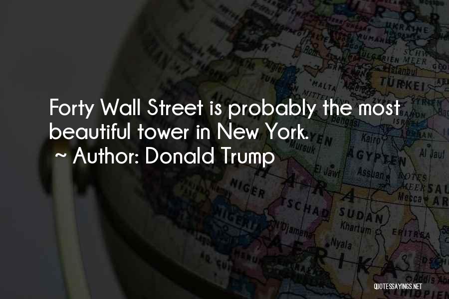 Donald Trump Quotes: Forty Wall Street Is Probably The Most Beautiful Tower In New York.
