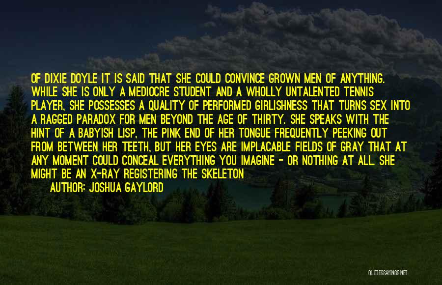 Joshua Gaylord Quotes: Of Dixie Doyle It Is Said That She Could Convince Grown Men Of Anything. While She Is Only A Mediocre