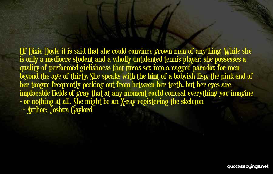 Joshua Gaylord Quotes: Of Dixie Doyle It Is Said That She Could Convince Grown Men Of Anything. While She Is Only A Mediocre