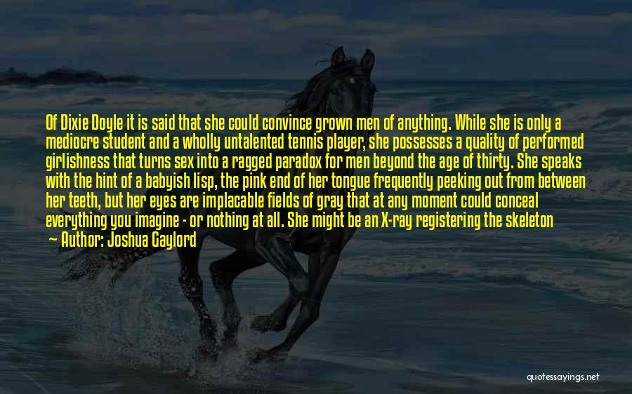 Joshua Gaylord Quotes: Of Dixie Doyle It Is Said That She Could Convince Grown Men Of Anything. While She Is Only A Mediocre