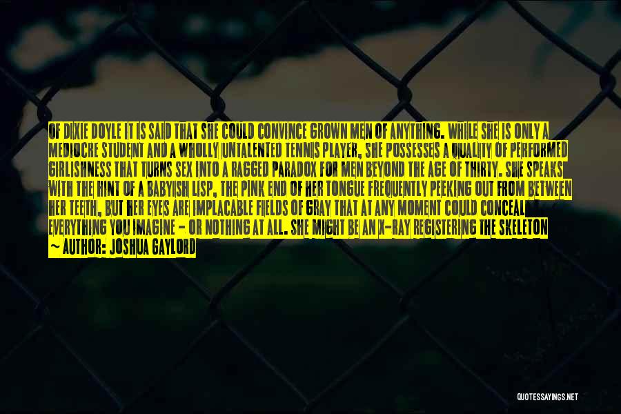 Joshua Gaylord Quotes: Of Dixie Doyle It Is Said That She Could Convince Grown Men Of Anything. While She Is Only A Mediocre