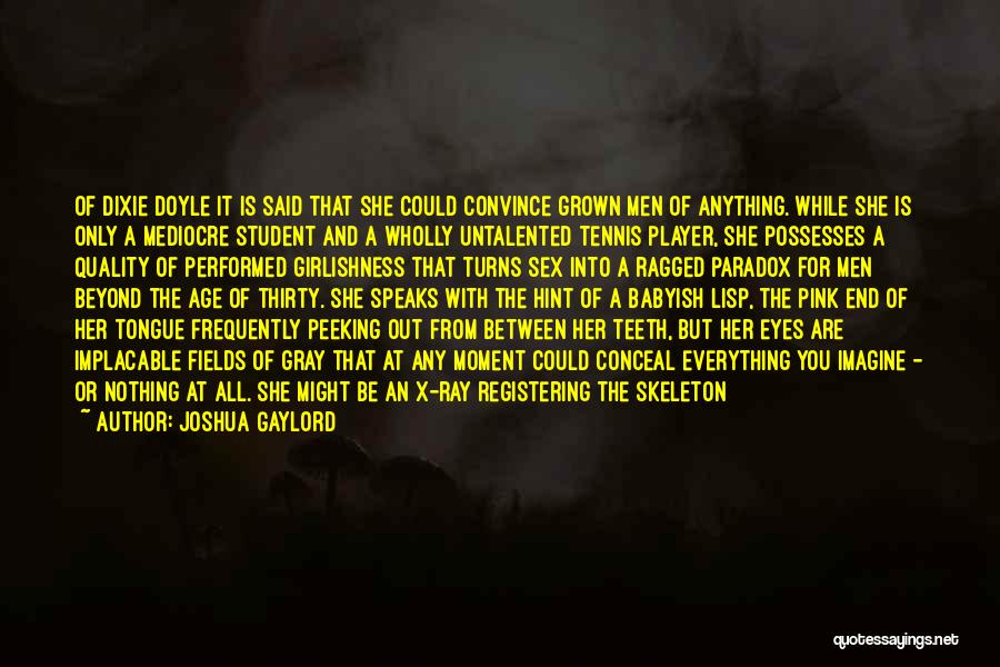 Joshua Gaylord Quotes: Of Dixie Doyle It Is Said That She Could Convince Grown Men Of Anything. While She Is Only A Mediocre