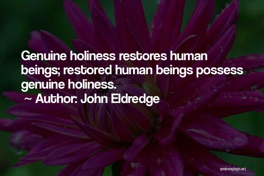 John Eldredge Quotes: Genuine Holiness Restores Human Beings; Restored Human Beings Possess Genuine Holiness.