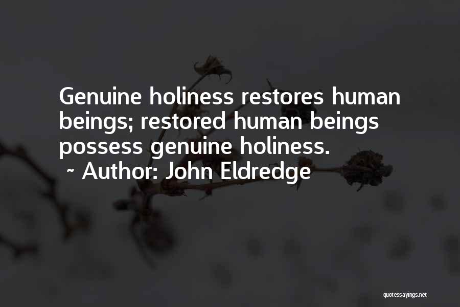 John Eldredge Quotes: Genuine Holiness Restores Human Beings; Restored Human Beings Possess Genuine Holiness.