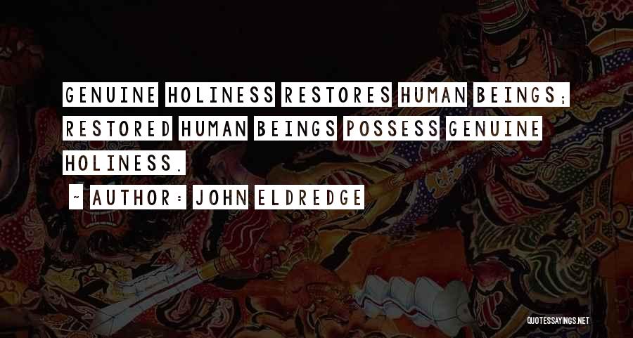 John Eldredge Quotes: Genuine Holiness Restores Human Beings; Restored Human Beings Possess Genuine Holiness.