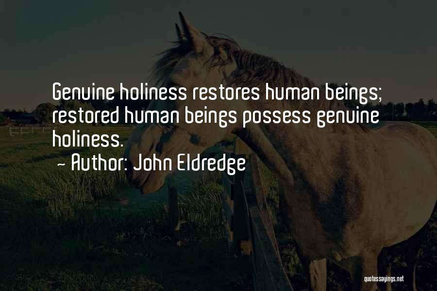 John Eldredge Quotes: Genuine Holiness Restores Human Beings; Restored Human Beings Possess Genuine Holiness.