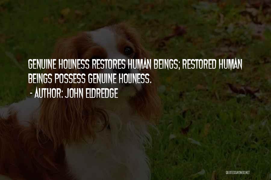 John Eldredge Quotes: Genuine Holiness Restores Human Beings; Restored Human Beings Possess Genuine Holiness.