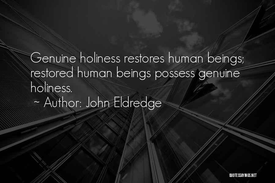 John Eldredge Quotes: Genuine Holiness Restores Human Beings; Restored Human Beings Possess Genuine Holiness.
