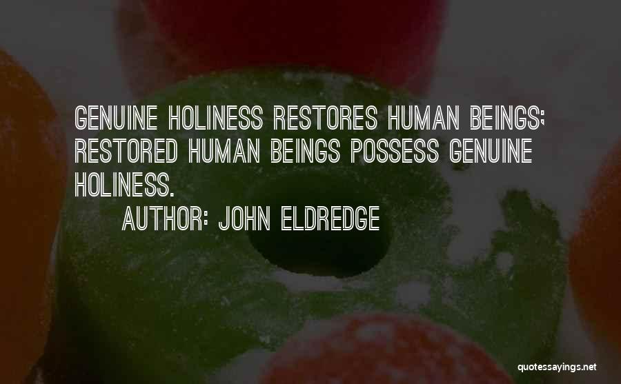 John Eldredge Quotes: Genuine Holiness Restores Human Beings; Restored Human Beings Possess Genuine Holiness.