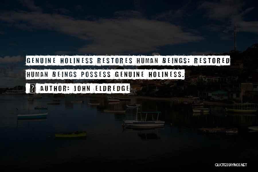 John Eldredge Quotes: Genuine Holiness Restores Human Beings; Restored Human Beings Possess Genuine Holiness.