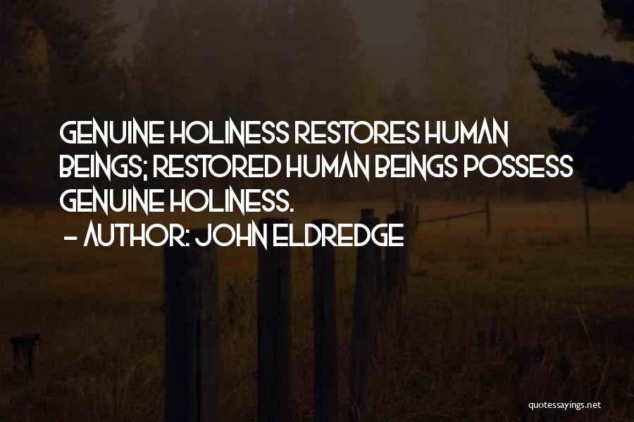 John Eldredge Quotes: Genuine Holiness Restores Human Beings; Restored Human Beings Possess Genuine Holiness.