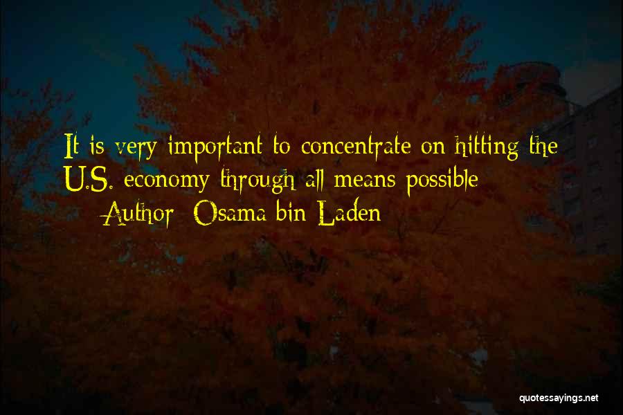 Osama Bin Laden Quotes: It Is Very Important To Concentrate On Hitting The U.s. Economy Through All Means Possible
