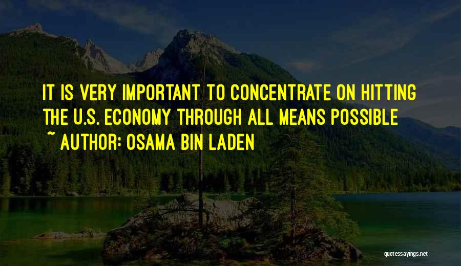Osama Bin Laden Quotes: It Is Very Important To Concentrate On Hitting The U.s. Economy Through All Means Possible