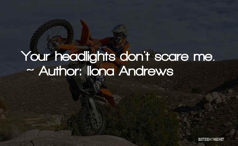 Ilona Andrews Quotes: Your Headlights Don't Scare Me.