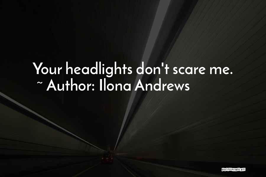 Ilona Andrews Quotes: Your Headlights Don't Scare Me.