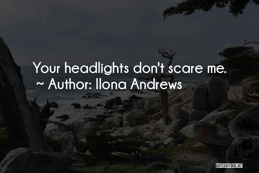 Ilona Andrews Quotes: Your Headlights Don't Scare Me.