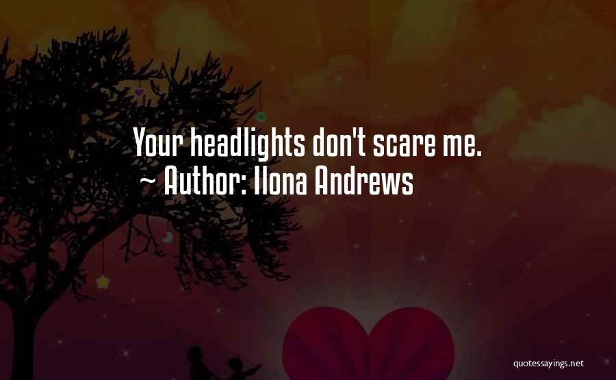 Ilona Andrews Quotes: Your Headlights Don't Scare Me.