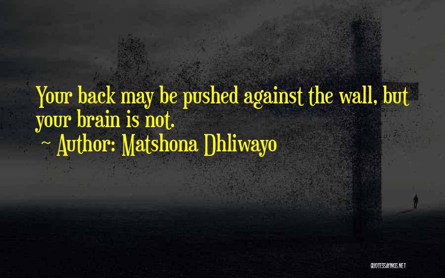 Matshona Dhliwayo Quotes: Your Back May Be Pushed Against The Wall, But Your Brain Is Not.