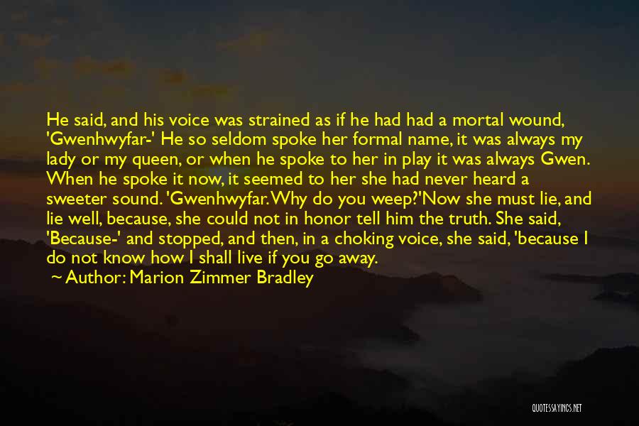 Marion Zimmer Bradley Quotes: He Said, And His Voice Was Strained As If He Had Had A Mortal Wound, 'gwenhwyfar-' He So Seldom Spoke