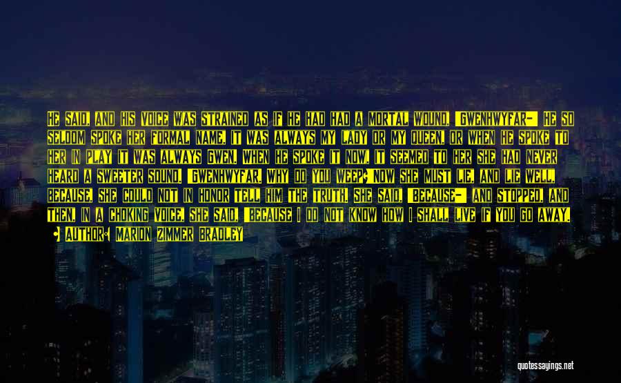 Marion Zimmer Bradley Quotes: He Said, And His Voice Was Strained As If He Had Had A Mortal Wound, 'gwenhwyfar-' He So Seldom Spoke