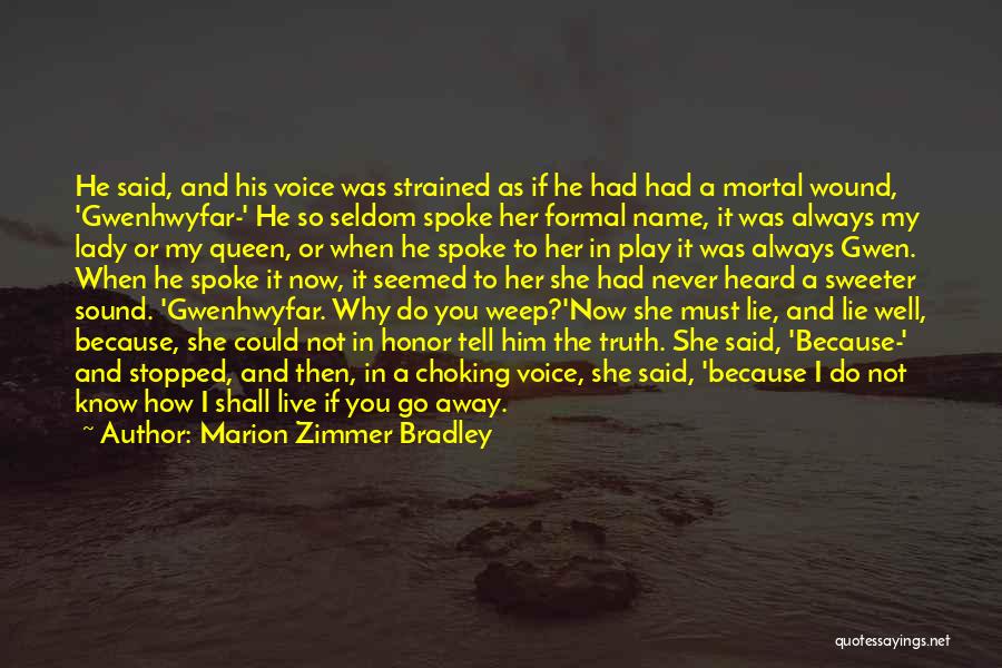 Marion Zimmer Bradley Quotes: He Said, And His Voice Was Strained As If He Had Had A Mortal Wound, 'gwenhwyfar-' He So Seldom Spoke