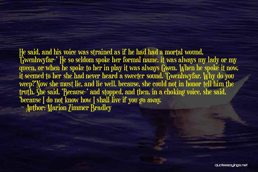 Marion Zimmer Bradley Quotes: He Said, And His Voice Was Strained As If He Had Had A Mortal Wound, 'gwenhwyfar-' He So Seldom Spoke