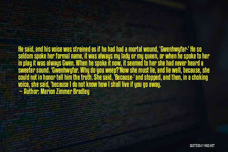 Marion Zimmer Bradley Quotes: He Said, And His Voice Was Strained As If He Had Had A Mortal Wound, 'gwenhwyfar-' He So Seldom Spoke