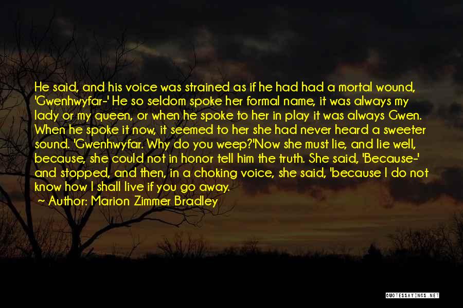 Marion Zimmer Bradley Quotes: He Said, And His Voice Was Strained As If He Had Had A Mortal Wound, 'gwenhwyfar-' He So Seldom Spoke