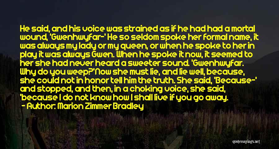 Marion Zimmer Bradley Quotes: He Said, And His Voice Was Strained As If He Had Had A Mortal Wound, 'gwenhwyfar-' He So Seldom Spoke