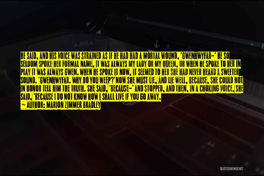 Marion Zimmer Bradley Quotes: He Said, And His Voice Was Strained As If He Had Had A Mortal Wound, 'gwenhwyfar-' He So Seldom Spoke