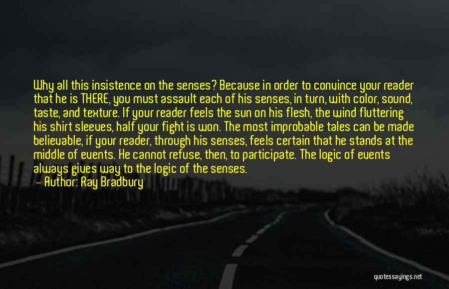 Ray Bradbury Quotes: Why All This Insistence On The Senses? Because In Order To Convince Your Reader That He Is There, You Must