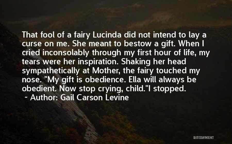 Gail Carson Levine Quotes: That Fool Of A Fairy Lucinda Did Not Intend To Lay A Curse On Me. She Meant To Bestow A