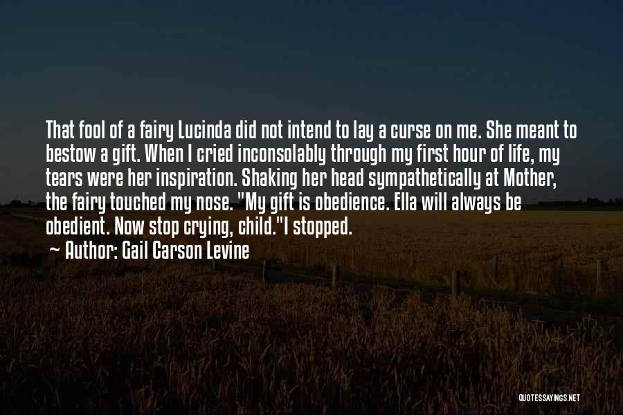 Gail Carson Levine Quotes: That Fool Of A Fairy Lucinda Did Not Intend To Lay A Curse On Me. She Meant To Bestow A